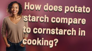How does potato starch compare to cornstarch in cooking? Corn Starch Vs Potato Starch Differences And Uses