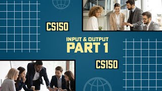 CS150 - Input & Output (Part 1)