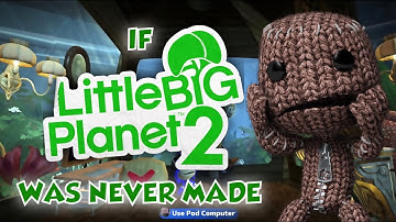 If LittleBigPlanet 2 was never made