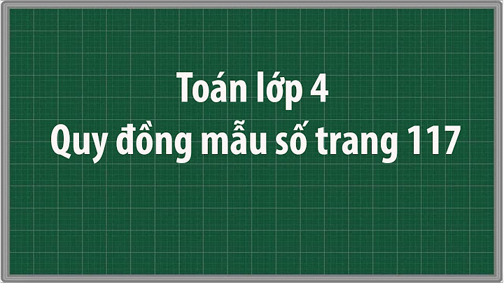 Toán lớp 4 trang 117 quy đồng mẫu số năm 2024