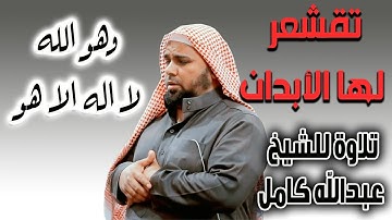 تقشعر لها الابدان | تلاوة عذبة للقارئ الشيخ عبدالله كامل وهو الله لا اله الا هو له الحمد