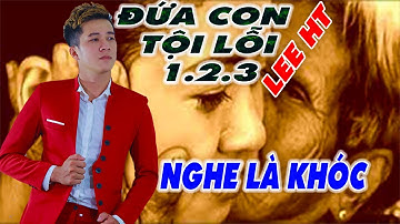 Nhạc Chế Tổng Hợp Đứa Con Tội Lỗi 1.2.3 - Lee HT, Cực Hay Cảm Động Nghe Là Khóc