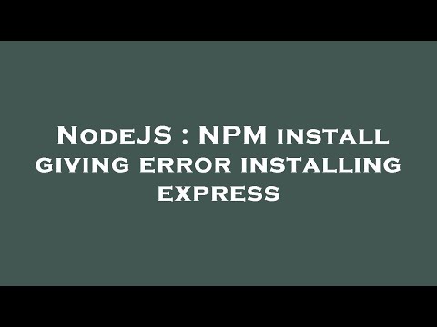 NodeJS : NPM install giving error installing express