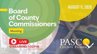 8.11.26 Pasco County Board of County Commissioner Meeting (Afternoon Session)