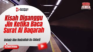 Kisah Diganggu Jin Ketika Baca Surat Al Baqarah - Ustadz Abu Hudaifah As Sidarji