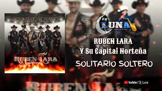 Ruben Lara y Su Capital Norteña - Solitario Soltero 2024