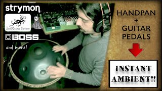 HANDPAN + GUITAR PEDALS = INSTANT AMBIENT! - (Strymon, EQD, Fabrikat, Boss, DBA) - Alfonso Corace