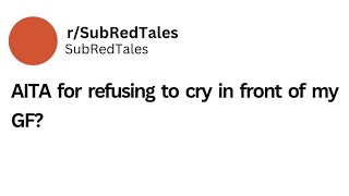 (Update) AITA for refusing to cry in front of my GF #aita #redditstories #reddit #wholesome