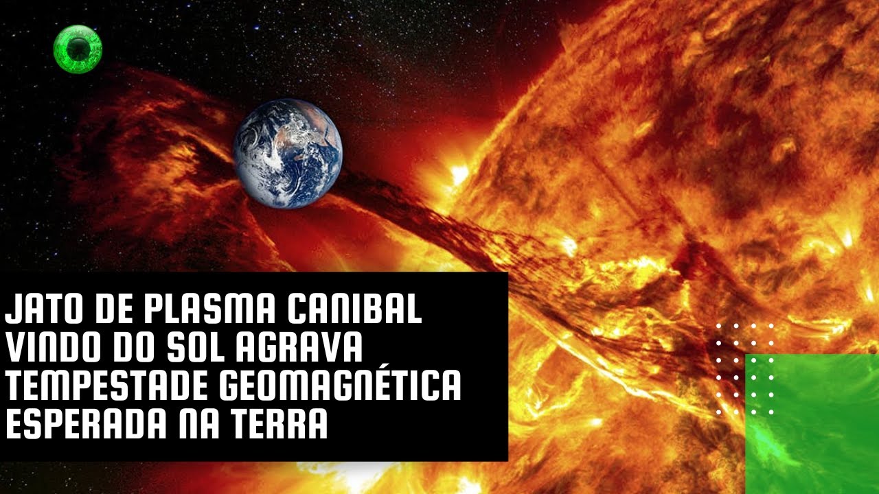 Jato de plasma canibal vindo do Sol agrava tempestade geomagnética esperada na Terra