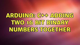Famous Arduino: C++ Adding Two 16 bit binary numbers together (2 Solutions!!) Wealth