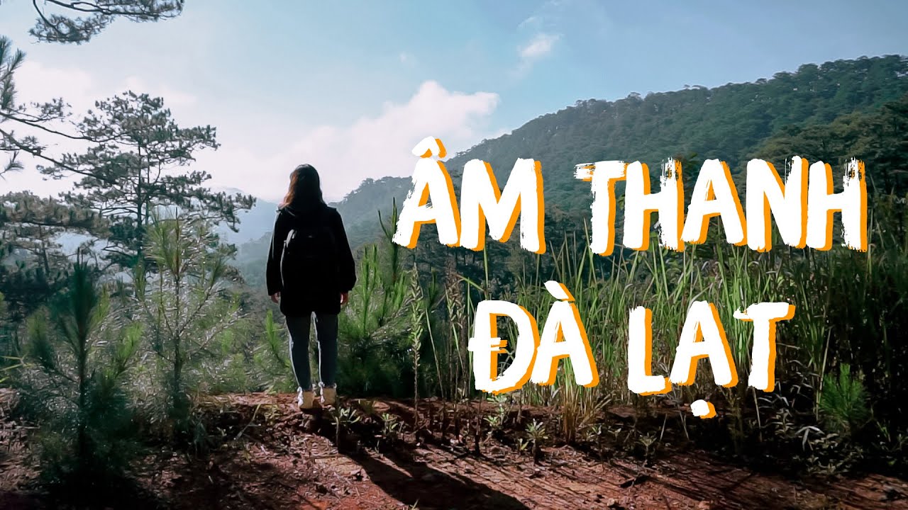 ÂM THANH ĐÀ LẠT * DALAT IN THE FOREST * DALAT CINEMATIC VIDEO * MỎI CHÂN MÒN DÉP