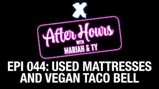 X After Hours with Mariah and Ty Episode 044: Used Mattresses and Vegetarian Taco Bell