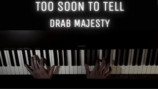 Too Soon To Tell - Drab Majesty [PIANO COVER]