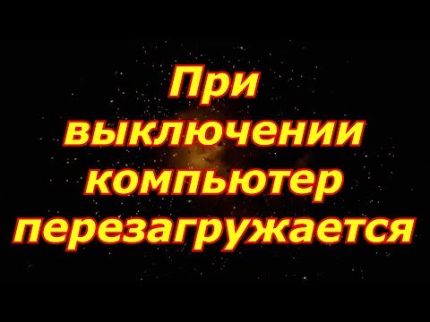 При выключении компьютер перезагружается