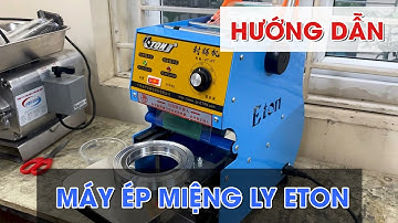 Hướng dẫn tháo lắp và vận hành máy ép miệng ly ETON D7 - Máy áp ly nhựa Viễn Đông | Cơ khí Viễn Đông