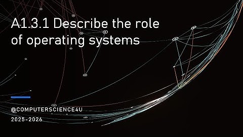 IB Computer Science Lesson 17 - A 1-3-1 Describe the role of operating systems