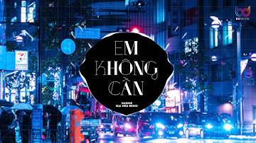 Em Không Cần Remix (Hannie x Đại Mèo Remix) - Anh Xem Đi Khi Bên Nhau Anh Đã Khiến Bao Nhiêu Lần...