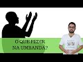 O que pedir na Umbanda? || Umbanda, Mediunidade, espiritualidade