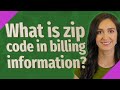 What is zip code in billing information?