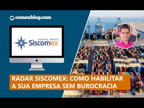 Radar Siscomex: como habilitar a sua empresa sem burocracia | comexblog.com