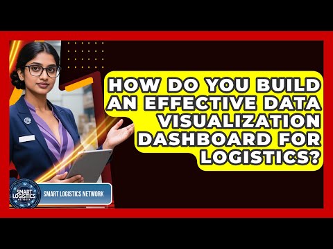 How Do You Build An Effective Data Visualization Dashboard For Logistics? - Smart Logistics Network