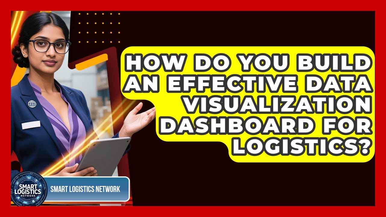 How Do You Build An Effective Data Visualization Dashboard For Logistics? - Smart Logistics Network