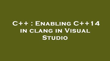 C++ : Enabling C++14 in clang in Visual Studio