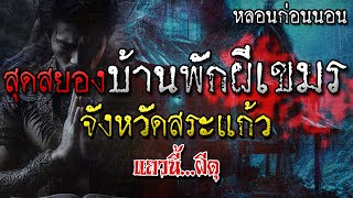 เรื่องเล่าผี บ้านพักผีเขมร โคตรผีดุ จังหวัดสระแก้ว หลอนก่อนนอน โดย แถวนี้ผีดุ