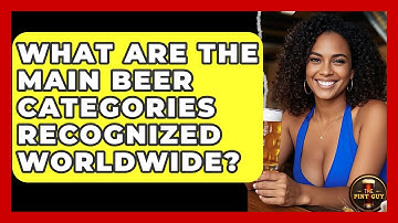 What Are the Main Beer Categories Recognized Worldwide? - The Pint Guy