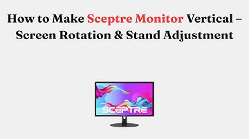 How to Make Sceptre Monitor Vertical – Screen Rotation & Stand Adjustment