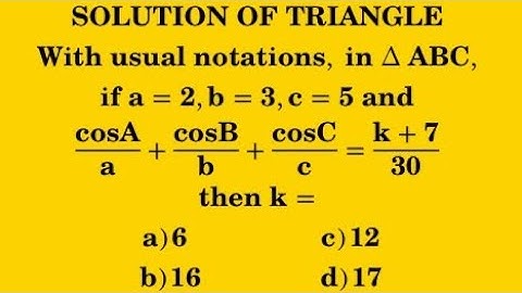 In triangle ABC,if a=2,b=3,c=5 and cosA/a + cosB/b + cosC/c = (k+7)/30, then k=|JEE,11th,12th, CBSE