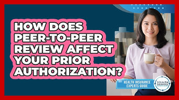 How Does Peer-to-Peer Review Affect Your Prior Authorization? - Health Insurance Experts Guide