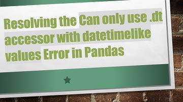 Resolving the Can only use .dt accessor with datetimelike values Error in Pandas