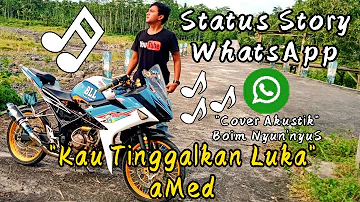 Status Story WhatsApp Lagu dari aMed - Kau Tinggalkan Luka