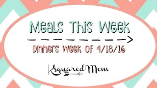 Meals this Week 4/18/16 | Dinners | Monday Meals: Ksquared Mom