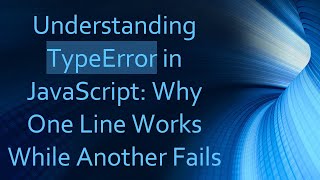 Understanding TypeError in JavaScript: Why One Line Works While Another Fails