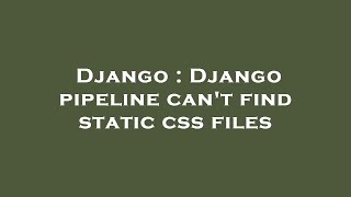 Django : Django pipeline can't find static css files Wealth