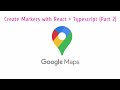 Creating Markers on Google Maps with React + Typescript (Part 2)