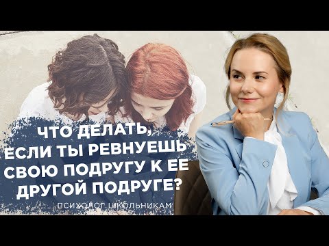 Что делать, если ты ревнуешь свою подругу к ее другой подруге?