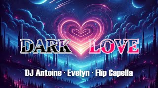 Dark Love (feat. Evelyn) - DJ Antoine & Flip Capella