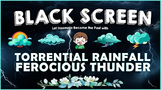 Let Insomnia Become the Past with Torrential Rainfall & Ferocious Thunder Sounds | BLACK SCREEN