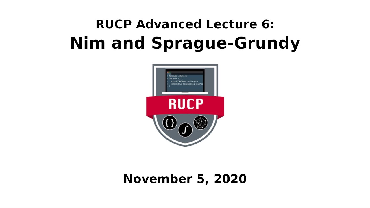 Advanced Lecture Series 6 - Nim and Sprague-Grundy (RUCP Fall 2020)