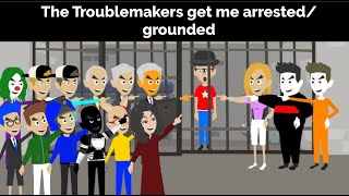 The Troublemakers get me arrested and get grounded