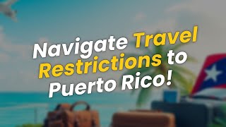 Navigating Travel Restrictions to Puerto Rico 🌴✈️