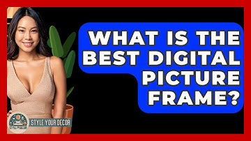 What Is The Best Digital Picture Frame? - Style Your Decor