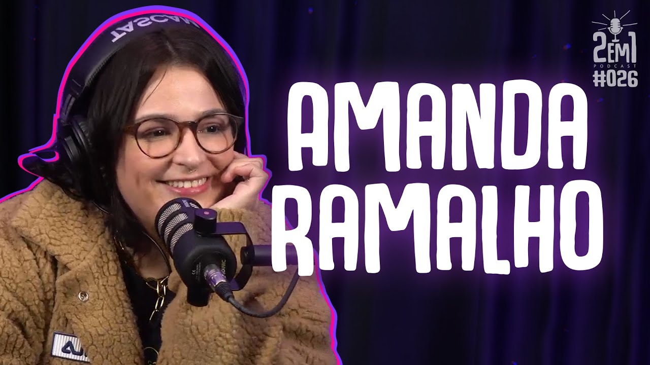 AMANDA RAMALHO - 2em1 Podcast #026 - YouTube