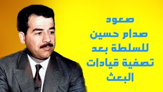 كيف أعتلى صدام حسين السلطة بعد تصفية قيادات البعث