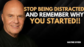 STOP BEING DISTRACTED AND REMEMBER WHY YOU STARTED - Wayne Dyer Inspirations