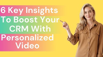 6 Key Insights to Boost Your CRM With Personalized Videos