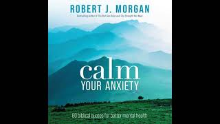 Calm Your Anxiety: 60 Biblical Quotes for Better Mental Health Audiobook by Robert J. Morgan
